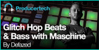 Producing Glitch Hop Beats and Bass with Maschine by Defazed