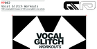 Vocal Glitch Workouts