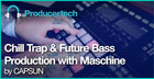 Chill Trap and Future Bass Production with Maschine by CAPSUN