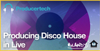 Producing Disco House In Live