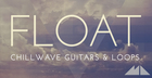 Float - Chillwave Guitars & Loops