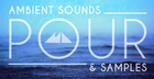 Pour - Ambient Sounds & Samples