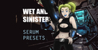 Wet & Sinister Serum Presets