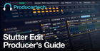 Stutter Edit Producer’s Guide