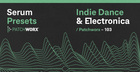 Indie Dance & Electronica - Serum Presets
