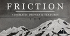 Friction - Cinematic Drones & Textures