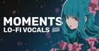 Moments - Lo-Fi Vocals
