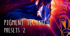 Pigments Techno Presets 2