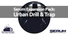 Urban Drill & Trap - Serum Presets