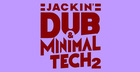 Jackin’ Dub & Minimal Tech 2