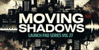 Launch Pad Series Vol 27 - Moving Shadows