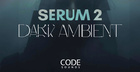 Code Sounds - Serum 2 Dark Ambient