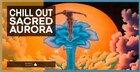 Chill Out Sacred Aurora