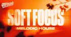 Melodic House - Soft Focus